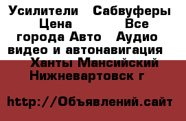 Усилители , Сабвуферы › Цена ­ 2 500 - Все города Авто » Аудио, видео и автонавигация   . Ханты-Мансийский,Нижневартовск г.